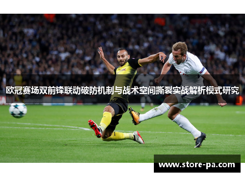 欧冠赛场双前锋联动破防机制与战术空间撕裂实战解析模式研究