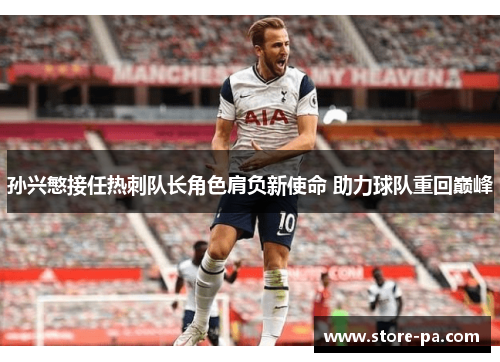 孙兴慜接任热刺队长角色肩负新使命 助力球队重回巅峰