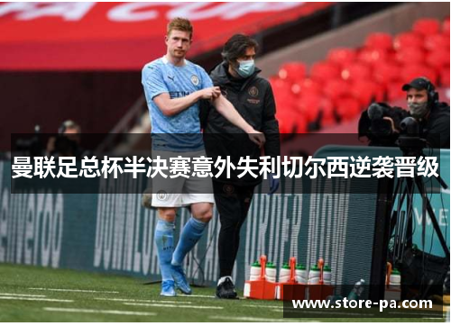 曼联足总杯半决赛意外失利切尔西逆袭晋级