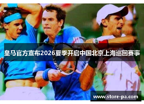 皇马官方宣布2026夏季开启中国北京上海巡回赛事
