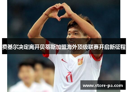 费基尔决定离开贝蒂斯加盟海外顶级联赛开启新征程