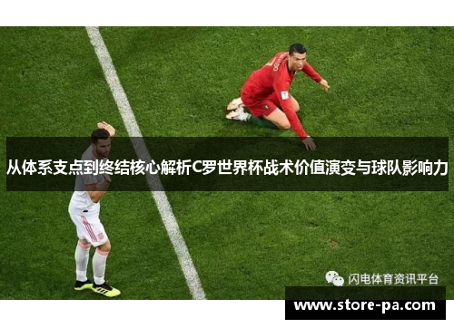 从体系支点到终结核心解析C罗世界杯战术价值演变与球队影响力