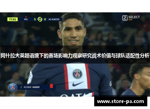 阿什拉夫英超语境下的赛场影响力观察研究战术价值与球队适配性分析