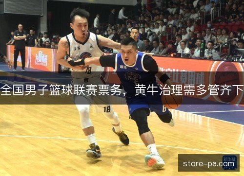 全国男子篮球联赛票务，黄牛治理需多管齐下