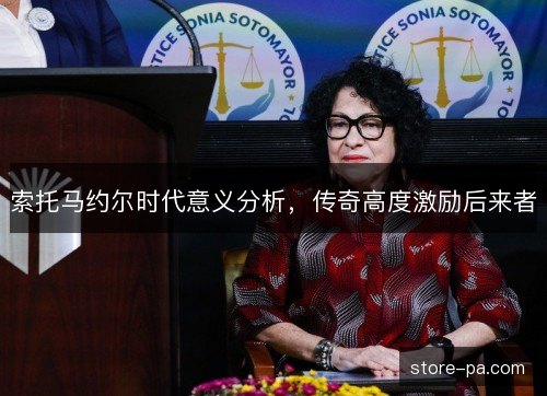 索托马约尔时代意义分析，传奇高度激励后来者